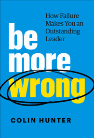 Be More Wrong (How Failure Makes You an Outstanding Leader) by Colin Hunter, 9781774580394