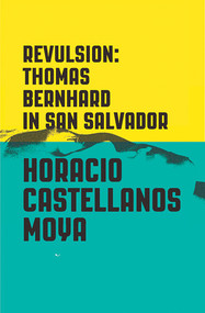 Revulsion (Thomas Bernhard in San Salvador) by Horacio Castellanos Moya, Lee Klein, 9780811225397