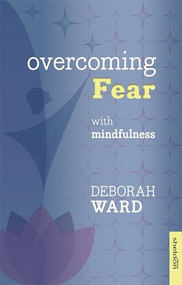 Overcoming Fear with Mindfulness by Deborah Ward, 9781847092861