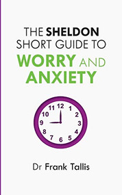 The Sheldon Short Guide to Worry and Anxiety by Frank Tallis, 9781847093646