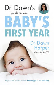 Dr Dawn's Guide to Your Baby's First Year by Dawn Harper, 9781847093929