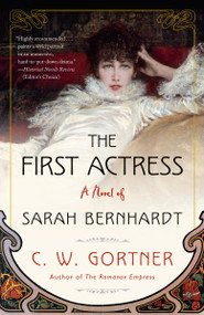 The First Actress (A Novel of Sarah Bernhardt) by C.  W. Gortner, 9780525620914