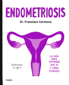 Endometriosis: La guía para entender qué es y cómo cuidarte / Endometriosis: The  Guide to Understanding What It Is and How to Take Ca.. (Spanish Edition) by Dr. Francisco Carmona, Lyona, 9788417752651