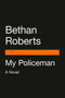 My Policeman (A Novel) by Bethan Roberts, 9780143136989