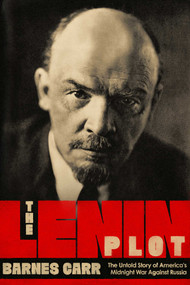 The Lenin Plot (The Unknown Story of America's War Against Russia) - 9781643138473 by Barnes Carr, 9781643138473