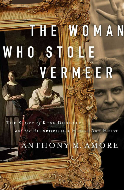 The Woman Who Stole Vermeer (The True Story of Rose Dugdale and the Russborough House Art Heist) - 9781643138503 by Anthony M. Amore, 9781643138503