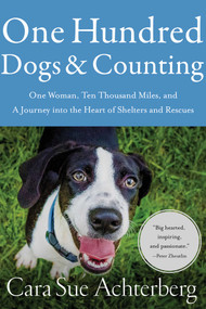 One Hundred Dogs and Counting (One Woman, Ten Thousand Miles, and A Journey into the Heart of Shelters and Rescues) - 9781643138527 by Cara Sue Achterberg, 9781643138527