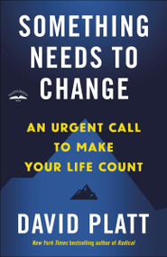 Something Needs to Change (An Urgent Call to Make Your Life Count) by David Platt, 9780735291430