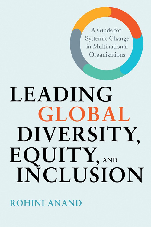 Leading Global Diversity, Equity, and Inclusion (A Guide for Systemic Change in Multinational Organizations) by Rohini Anand, 9781523000241