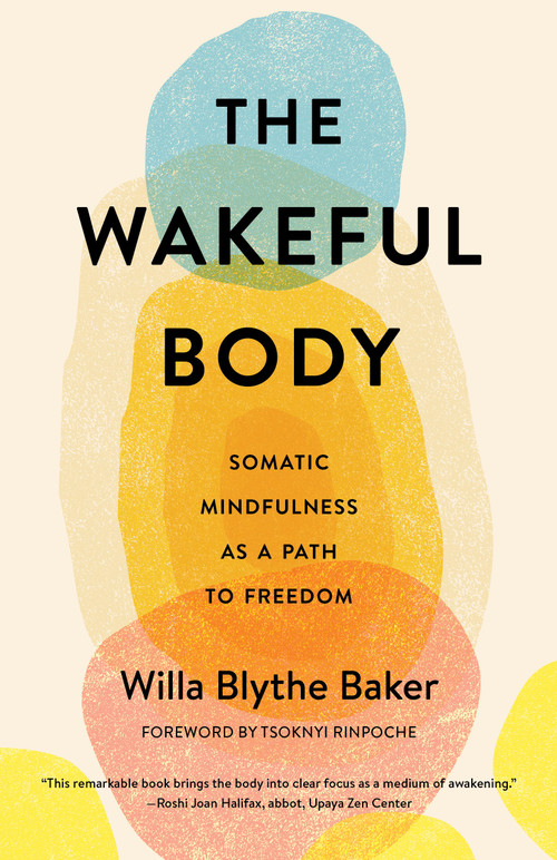 The Wakeful Body (Somatic Mindfulness as a Path to Freedom) by Willa Blythe Baker, Tsoknyi Rinpoche, 9781611808742