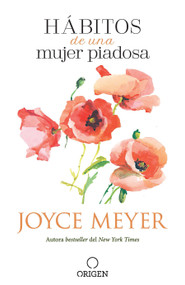 Hábitos de una mujer piadosa: Supera los problemas que afectan a tu corazón, mente y alma / Habits of a Godly Woman (Spanish Edition) by Joyce Meyer, 9781644733769