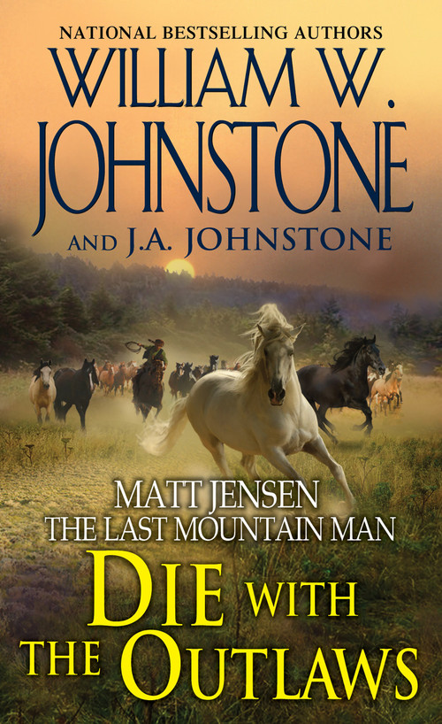 Die with the Outlaws by William W. Johnstone, J.A. Johnstone, 9780786035793