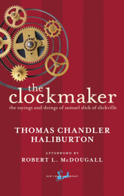 The Clockmaker (The Sayings and Doings of Samuel Slick of Slickville) by Thomas Chandler Haliburton, Robert McDougall, 9780771096259