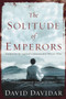 The Solitude of Emperors by David Davidar, 9780771025914
