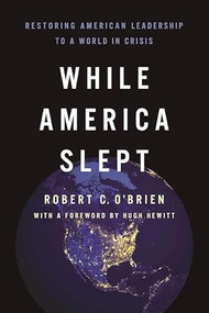 While America Slept (Restoring American Leadership to a World in Crisis) - 9781641772327 by Robert C. O'Brien, 9781641772327