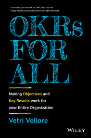 OKRs for All (Making Objectives and Key Results Work for your Entire Organization) by Vetri Vellore, 9781119811596