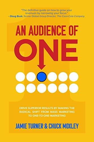 An Audience of One: Drive Superior Results by Making the Radical Shift from Mass Marketing to One-to-One Marketing by Jamie Turner, Chuck Moxley, 9781264268542