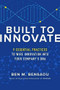 Built to Innovate: 9 Essential Practices to Wire Innovation into Your Company's DNA by BEN BENSAOU, 9781260462692