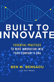 Built to Innovate: Essential Practices to Wire Innovation into Your Company's DNA by Ben M. Bensaou, Karl Weber, 9781260462692