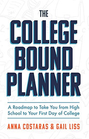The College Bound Planner (A Roadmap to Take You From High School to Your First Day of College (Time Management, Goal Setting for Teens)) by Anna Costaras, Gail Liss, 9781642506044