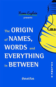 The Origin of Names, Words and Everything in Between (Volume II) by Patrick Foote, 9781642506815