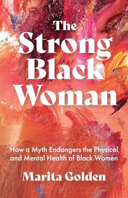 The Strong Black Woman (How a Myth Endangers the Physical and Mental Health of Black Women (African American Studies)) by Marita Golden, 9781642506839