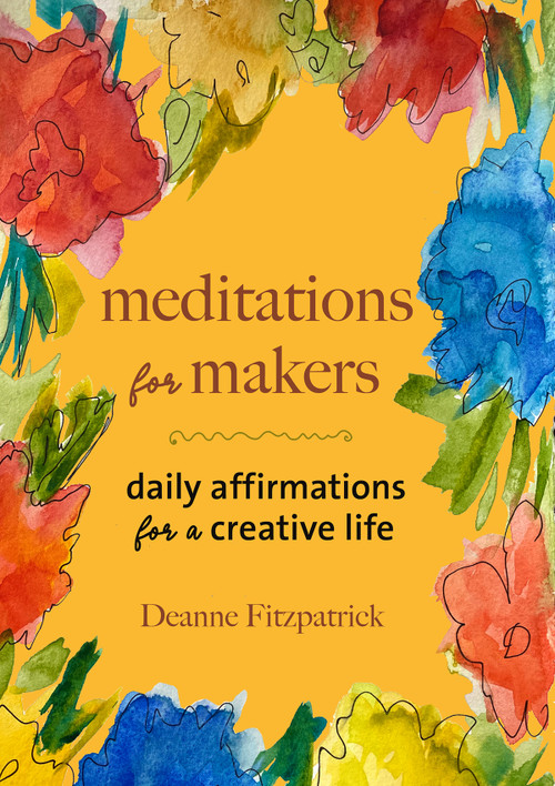 Meditations for Makers (Daily Affirmations for a Creative Life) by Deanne Fitzpatrick, 9781774710029