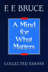 A Mind for What Matters (Collected Essays of F. F. Bruce) by F. F. Bruce, 9780802804464