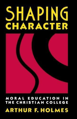 Shaping Character (Moral Education in the Christian College) by Arthur Holmes, 9780802804976