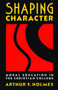Shaping Character (Moral Education in the Christian College) by Arthur F. Holmes, 9780802804976