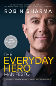 The Everyday Hero Manifesto (Activate Your Positivity, Maximize Your Productivity, Serve The World) by Robin Sharma, 9781443465359