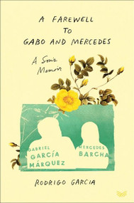 A Farewell to Gabo and Mercedes (A Son's Memoir of Gabriel García Márquez and Mercedes Barcha) by Rodrigo Garcia, 9780063158337