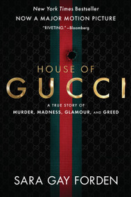 The House of Gucci [Movie Tie-in] (A True Story of Murder, Madness, Glamour, and Greed: A Summer Beach Read) by Sara Gay Forden, 9780063159983