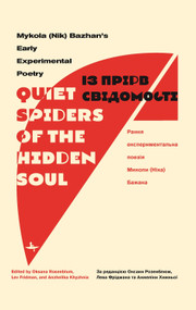 “Quiet Spiders of the Hidden Soul” (Mykola (Nik) Bazhan's Early Experimental Poetry) by Mykola Bazhan, Oksana Rosenblum, Lev Fridman, Anzhelika Khyzhnya, 9781644693957