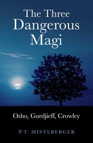 The Three Dangerous Magi (Osho, Gurdjieff, Crowley) by P. T. Mistlberger, 9781846944352