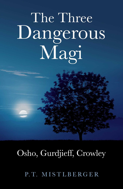 The Three Dangerous Magi (Osho, Gurdjieff, Crowley) by P. T. Mistlberger, 9781846944352