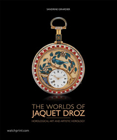 The Worlds of Jaquet Droz (Horological Art and Artistic Horology) by Sandrine Girardier, 9782940506392