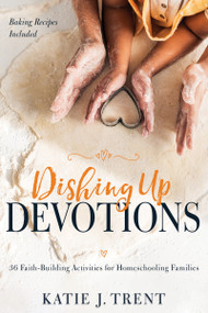 Dishing Up Devotions (36 Faith-Building Activities for Homeschooling Families) by Katie J. Trent, Havilah Cunnington, 9781641237215