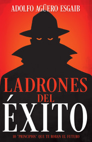 Ladrones del éxito (Los 10 “principios” que te roban el futuro) (Spanish Edition) by Adolfo Aguero Esgaib, 9781641237376