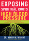 Exposing the Spiritual Roots of High Blood Pressure (Powerful Answers for Healing and Disease Prevention) by Henry W. Wright, 9781641237529