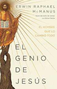 El genio de Jesús (El hombre que lo cambió todo) (Spanish Edition) by Erwin Raphael McManus, 9781641237628