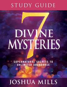 7 Divine Mysteries Study Guide (Supernatural Secrets to Unlimited Abundance) by Joshua Mills, 9781641237642
