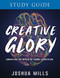Creative Glory Study Guide (Embracing the Realm of Divine Expression) by Joshua Mills, 9781641237666