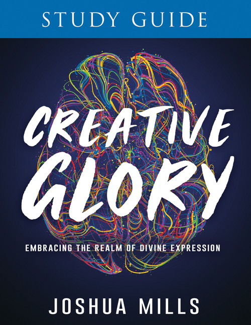 Creative Glory Study Guide (Embracing the Realm of Divine Expression) by Joshua Mills, 9781641237666