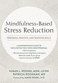 Mindfulness-Based Stress Reduction (Protocol, Practice, and Teaching Skills) by Susan L. Woods, Patricia Rockman, Diane Reibel, 9781684035601