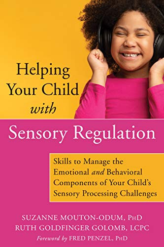 Helping Your Child with Sensory Regulation (Skills to Manage the Emotional and Behavioral Components of Your Child's Sensory Processing Challenges) by Suzanne Mouton-Odum, Ruth Goldfinger Golomb, Fred Penzel, 9781684036264