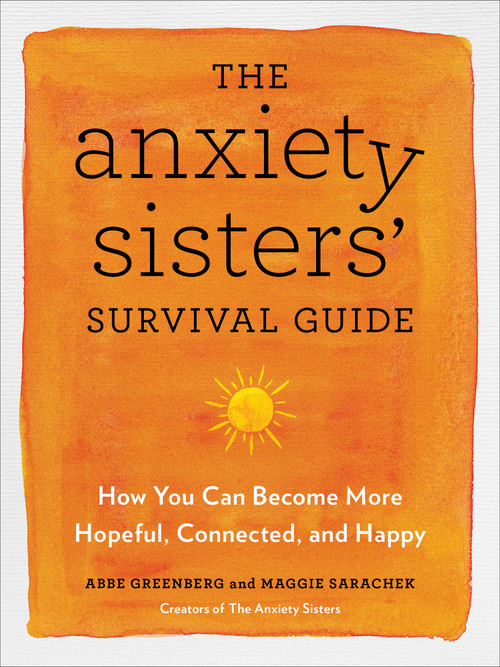 The Anxiety Sisters' Survival Guide (How You Can Become More Hopeful, Connected, and Happy) by Abbe Greenberg, Maggie Sarachek, 9780593329474