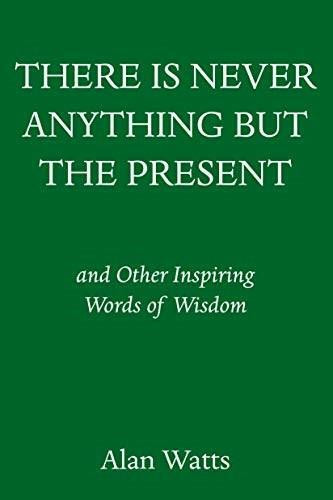 There Is Never Anything But the Present (and Other Inspiring Words of Wisdom) by Alan Watts, 9780593316023