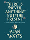 There Is Never Anything but the Present (And Other Inspiring Words of Wisdom) by Alan Watts, 9780593316023
