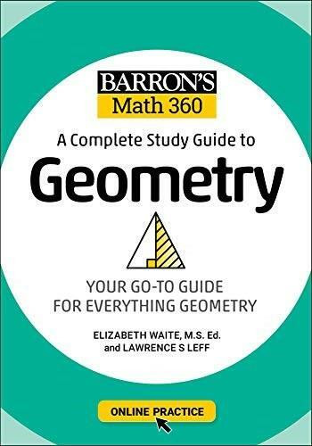 Barronâ€™s Math 360: A Complete Study Guide to Geometry with Online Practice by Lawrence S. Leff, Elizabeth Waite, 9781506281445